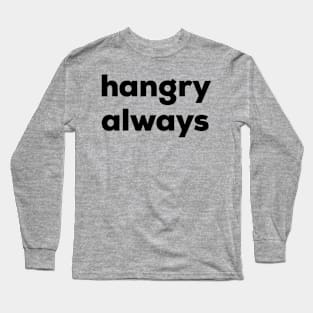 Hangry Always Long Sleeve T-Shirt